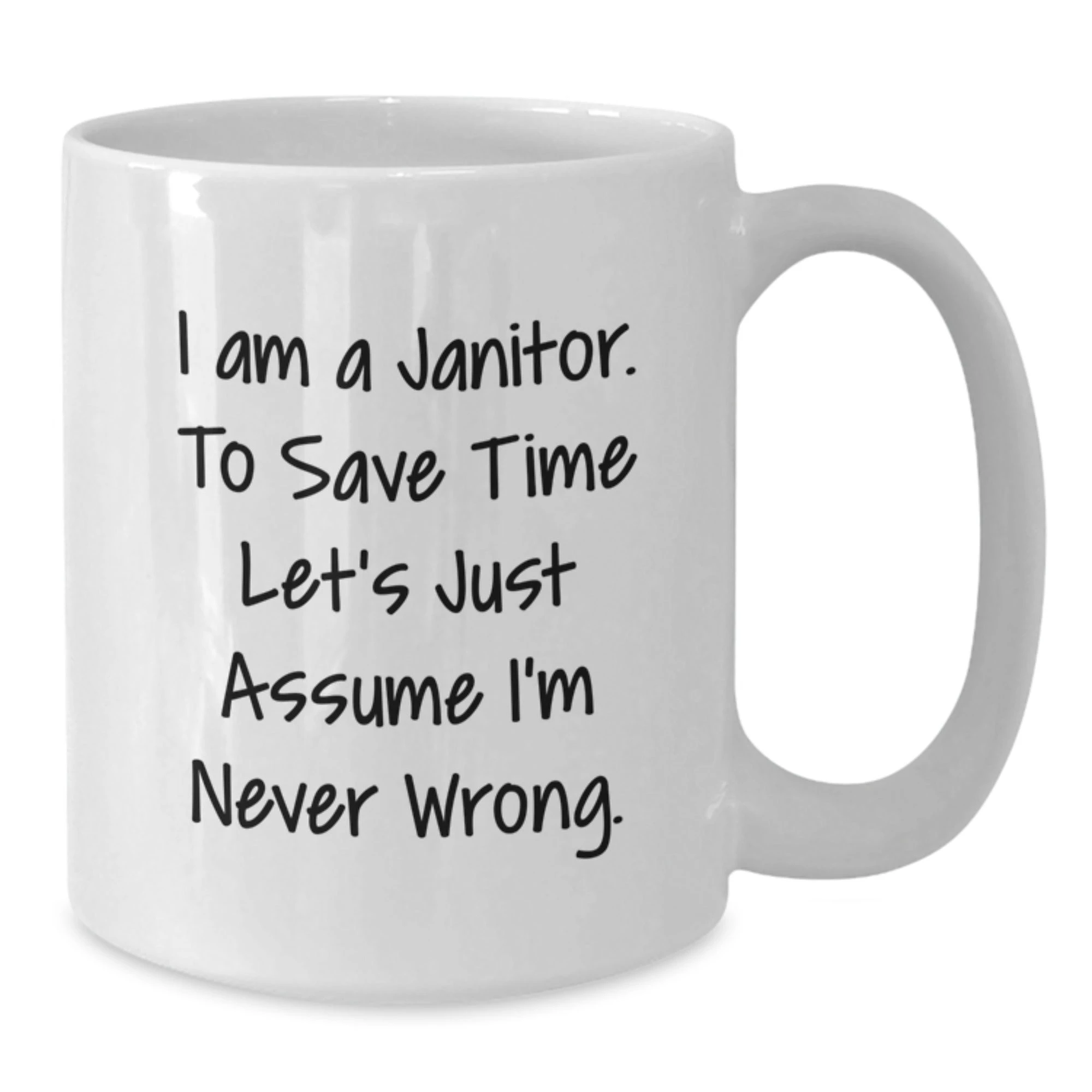 Funny Janitor Christmas Unique Gifts from Friends - White Coffee Mugs for Janitor - Quote: 'I Am A Janitor. To Save Time Let's Just Assume I'm Never Wrong.'