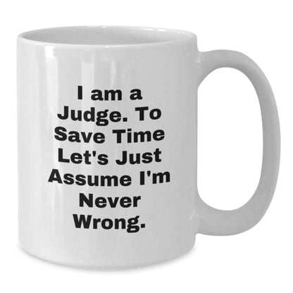 Funny Judge Gift: Gifts from Friends, Family, or Coworkers - I Am A Judge. To Save Time Let's Just Assume I'm Never Wrong. Judge White Coffee Mug, Perfect Graduation Unique Gifts - Additional