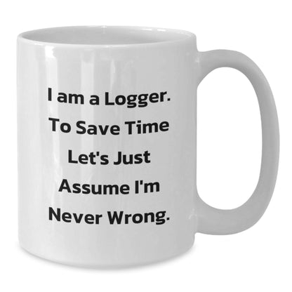 Funny Logger Gifts, White Coffee Mug for Graduation, 'I Am A Logger. To Save Time Let's Just Assume I'm Never Wrong.' Quote, Gifts from Men to Logger Friends, Unique Graduation Gifts for Logger - Additional
