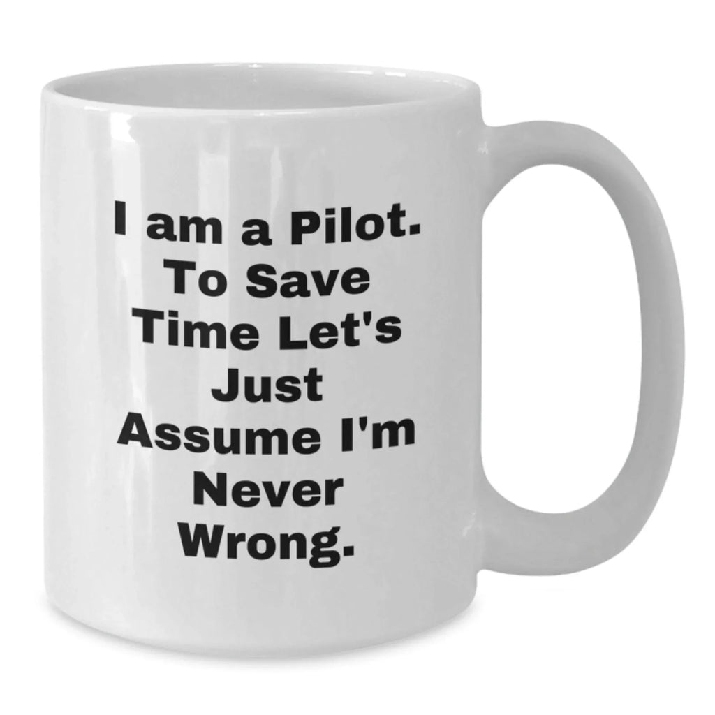 Funny Pilot White Coffee Mug Perfect for Christmas Unique Presents Just Assume I'm Never Wrong