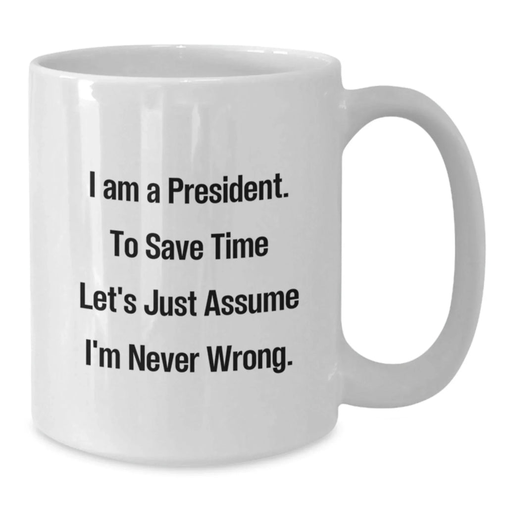Funny Gifts from Men for President White Coffee Mugs with I'm Never Wrong Quote, Unique Christmas Unique Gifts