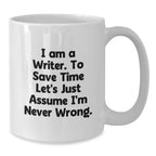 Funny Writer Gifts from Friends and Family - I Am A Writer. To Save Time Let's Just Assume I'm Never Wrong. White Coffee Mug for Christmas Unique Presents