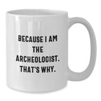 Archeologist Gifts for Him or Her, Funny Quote Coffee Mug for Graduation, White Ceramic 11oz or 15oz, Gifts from Friends or Family