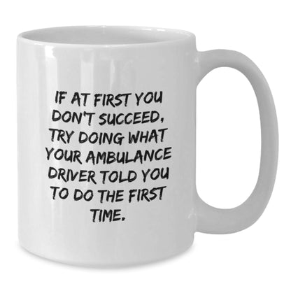 Funny Ambulance Driver Christmas Unique Gifts for Men - White Coffee Mug - If At First You Don't Succeed Try Doing What They Told You - Additional