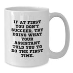 Funny Assistant Gifts, If At First You Don't Succeed, Try Doing What Your Assistant Told You To Do The First Time. White Coffee Mug, Gifts from Friend to Assistant, Christmas Unique Gifts