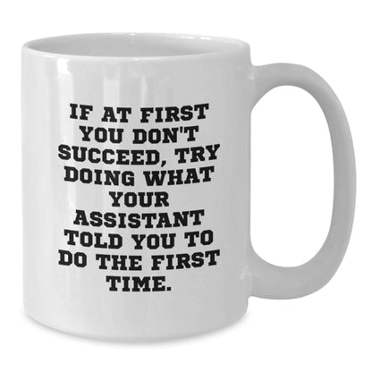 Funny Assistant Gifts, If At First You Don't Succeed, Try Doing What Your Assistant Told You To Do The First Time. White Coffee Mug, Gifts from Friend to Assistant, Christmas Unique Gifts - Additional