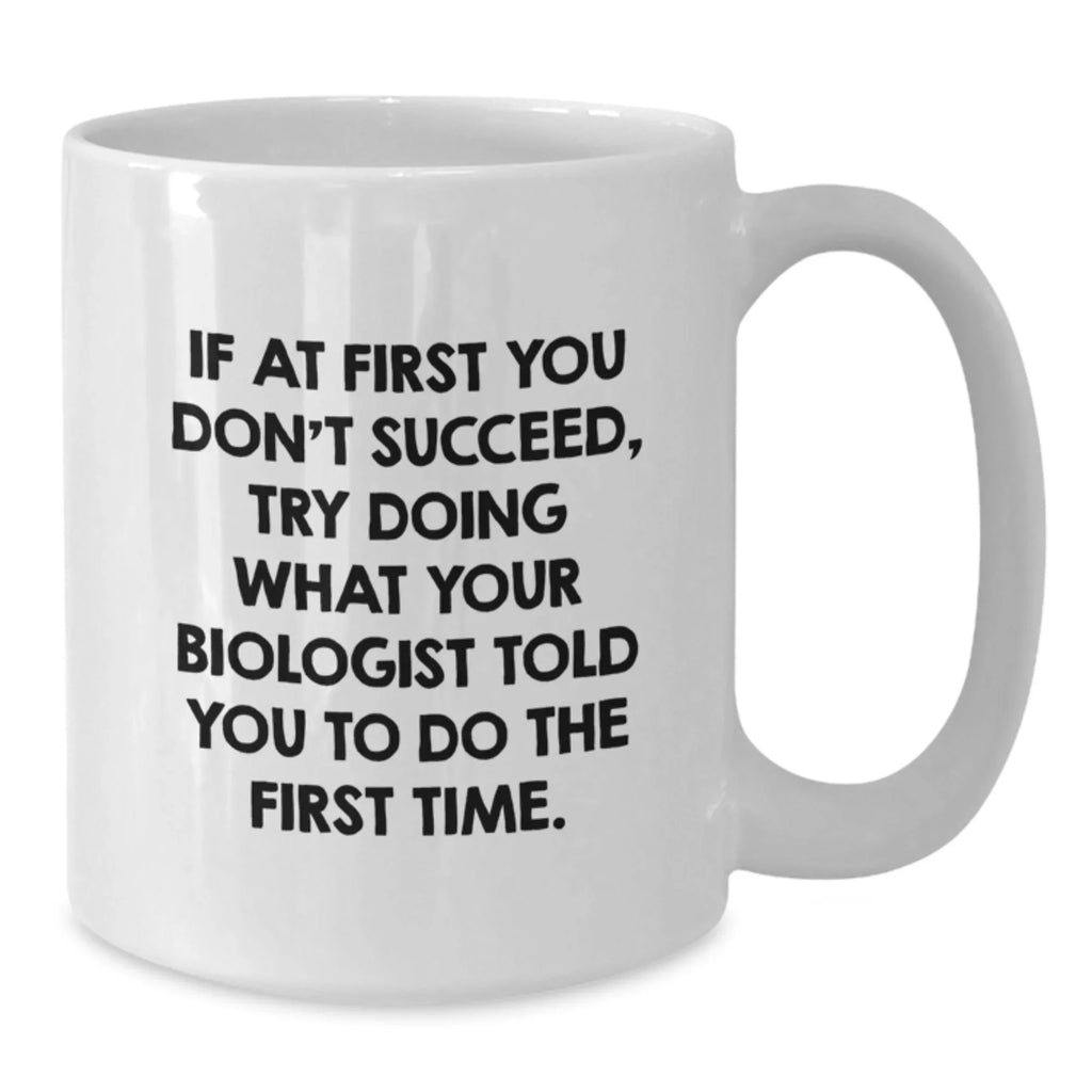 Funny Biologist Gifts from Friends to Biologist on Christmas Unique White Coffee Mugs, If At First You Dont Succeed Try Doing What Your Biologist Told You To Do