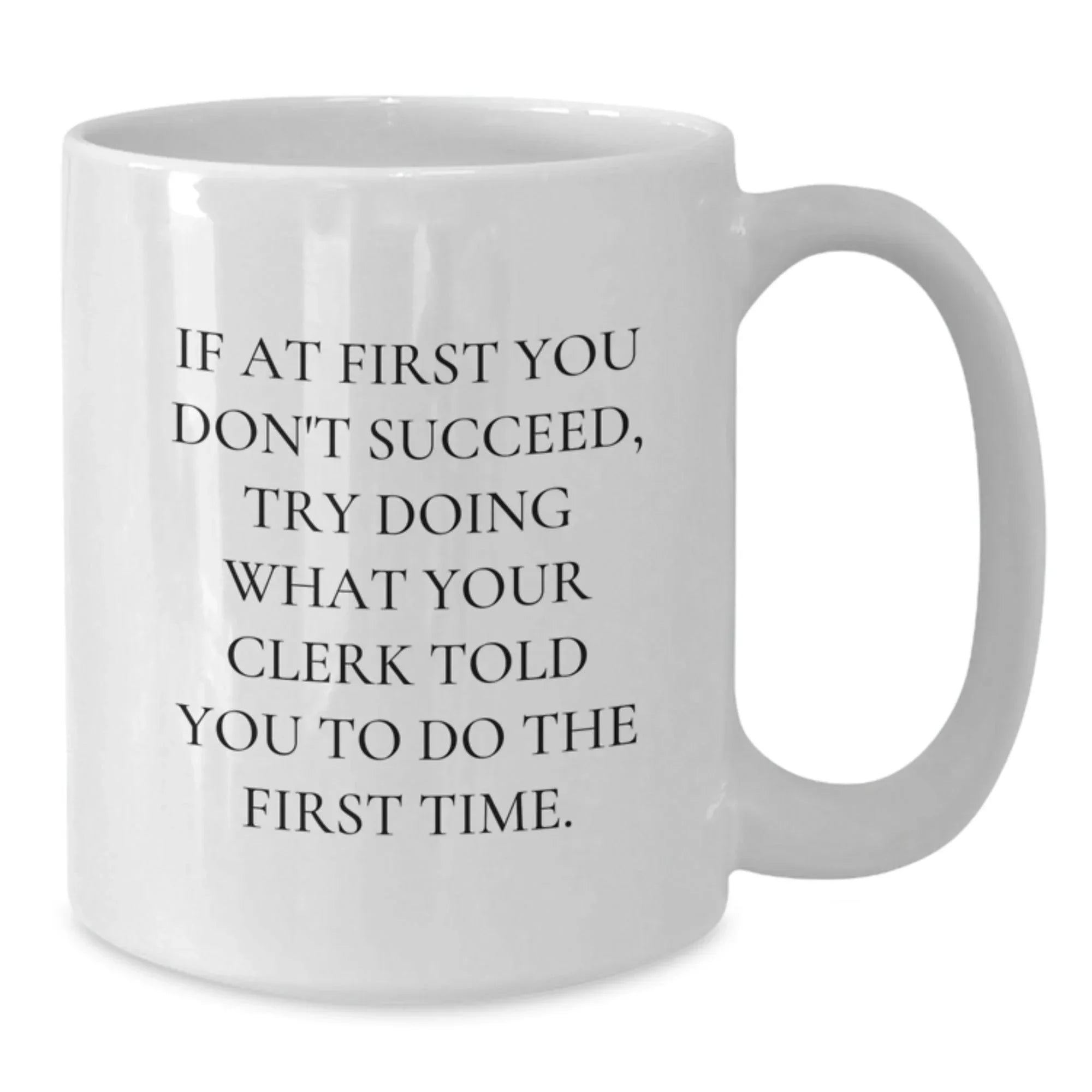 Funny Clerk Gifts, White Coffee Mug for Graduation, 'If At First You Don't Succeed, Try Doing What Your Clerk Told You To Do The First Time' Funny Quote, Gifts from Friends to Clerk
