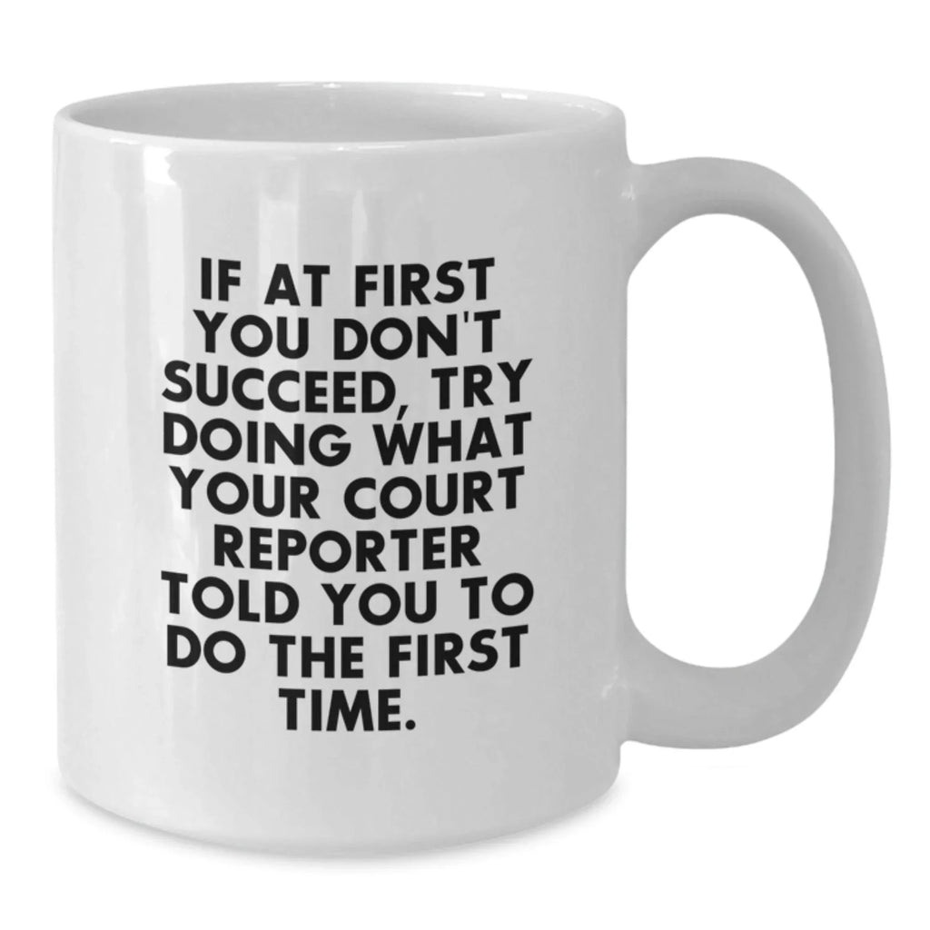 Funny Court Reporter Gifts from Friends to Court Reporter, White Coffee Mug, Christmas Unique Gifts, If At First You Don't Succeed Try Doing What Your Court Reporter Told You To Do The First Time!