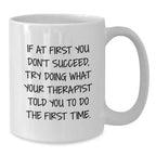 Funny Therapist Quotes White Coffee Mug, Gifts from Friends for Therapist Graduation, 'If At First You Don't Succeed, Try Doing What Your Therapist Told You To Do The First Time.'