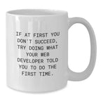 Funny Web Developer Gifts from Friends - White Coffee Mug for Men or Women - If At First You Don't Succeed, Try Doing What Your Web Developer Told You To Do The First Time.