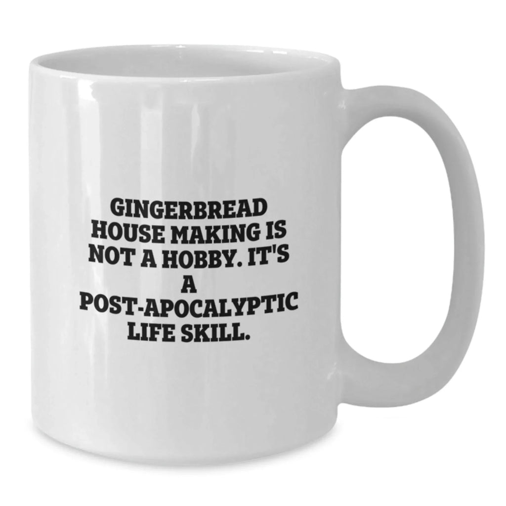 Funny Gingerbread House Making Gifts from Friends - 'Gingerbread House Making Is Not A Hobby. It's A Post-apocalyptic Life Skill.' White Coffee Mug for Graduation