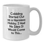Funny Cobbling Gifts for Men, Women, Friends, Coworkers, Family - White Coffee Mug - 'Cobbling Started Out As A Harmless Hobby, I Had No Idea It Would Come To This...'