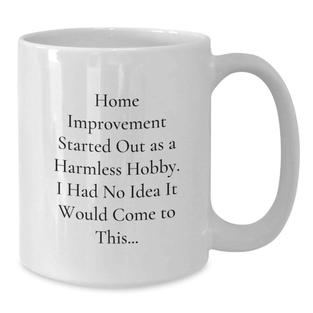 Home Improvement Enthusiasts Gifts from Men - Funny White Coffee Mug for Home Improvement Men, Home Improvement Unique Valentine's Unique Gifts - Additional