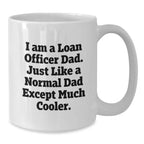 Funny Loan Officer Gift Ideas - Unique White Coffee Mug for Dad 'I Am A Loan Officer Dad. Just Like A Normal Dad Except Much Cooler.' Men's Christmas Unique Gifts from Family