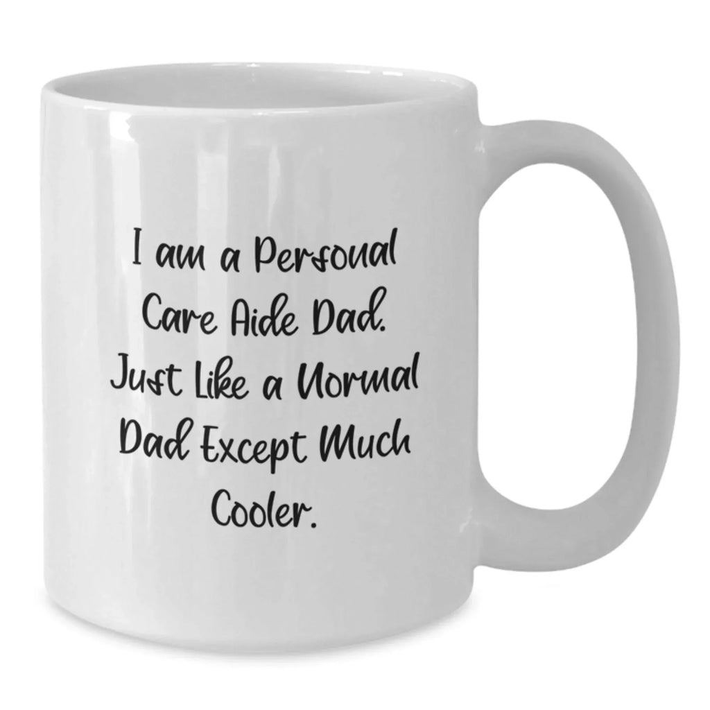 Funny Personal Care Aide Gifts for Him - White 11oz 15oz Ceramic Coffee Mug Dad Personal Care Aide Christmas Unique Gifts from Men - I Am A Personal Care Aide Dad Gifts