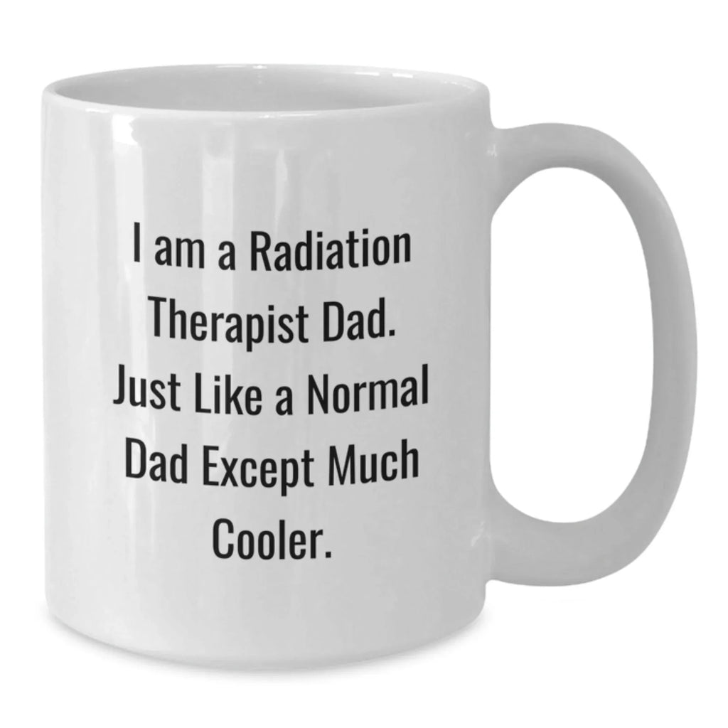 Radiation Therapist Dad Gifts from Men to Radiation Therapist, Funny White Coffee Mug, Graduation Unique Gifts