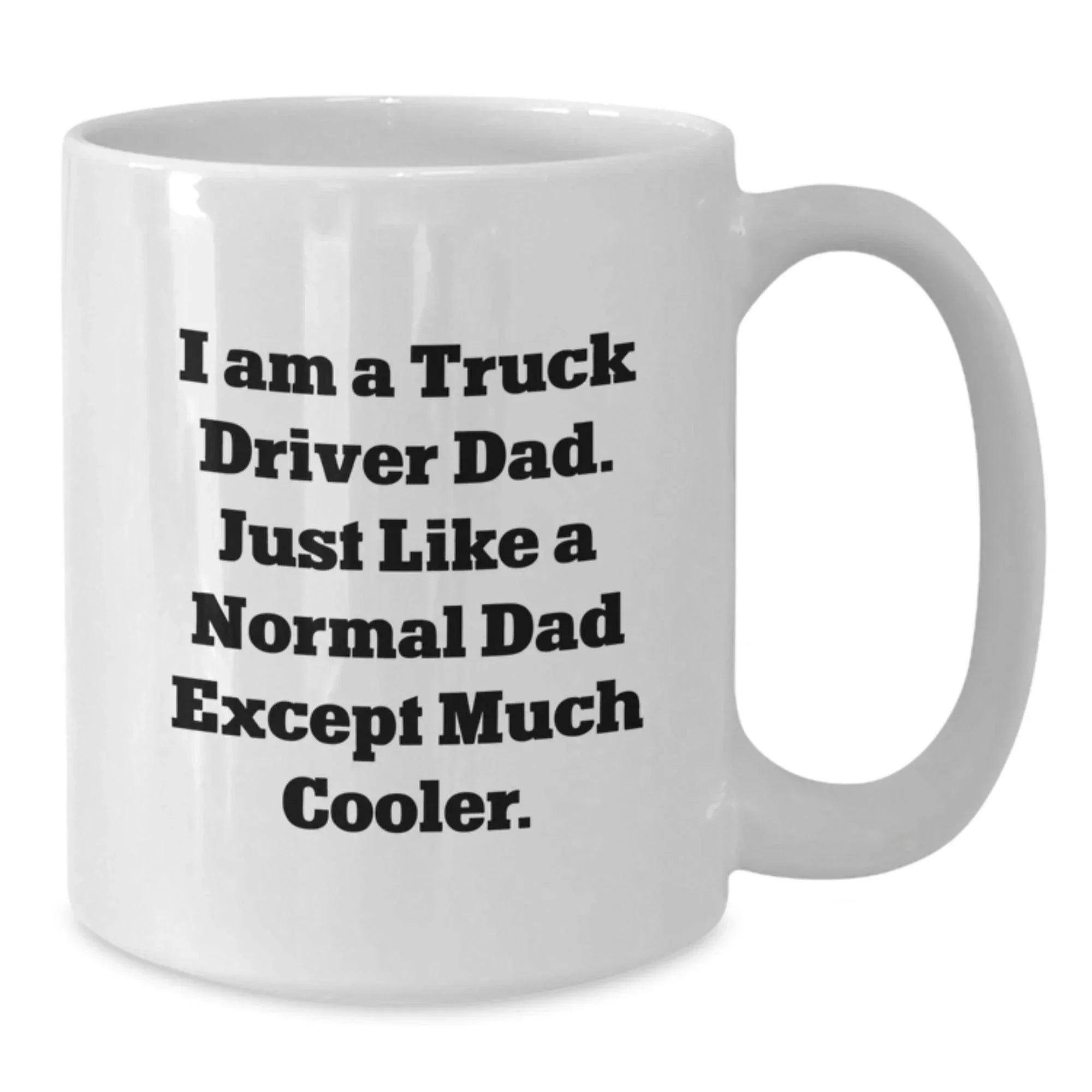 Funny Truck Driver Dad Gifts for Men - I Am A Truck Driver Dad White Coffee Mug, 11oz or 15oz, Ceramic, Microwave and Dishwasher Safe