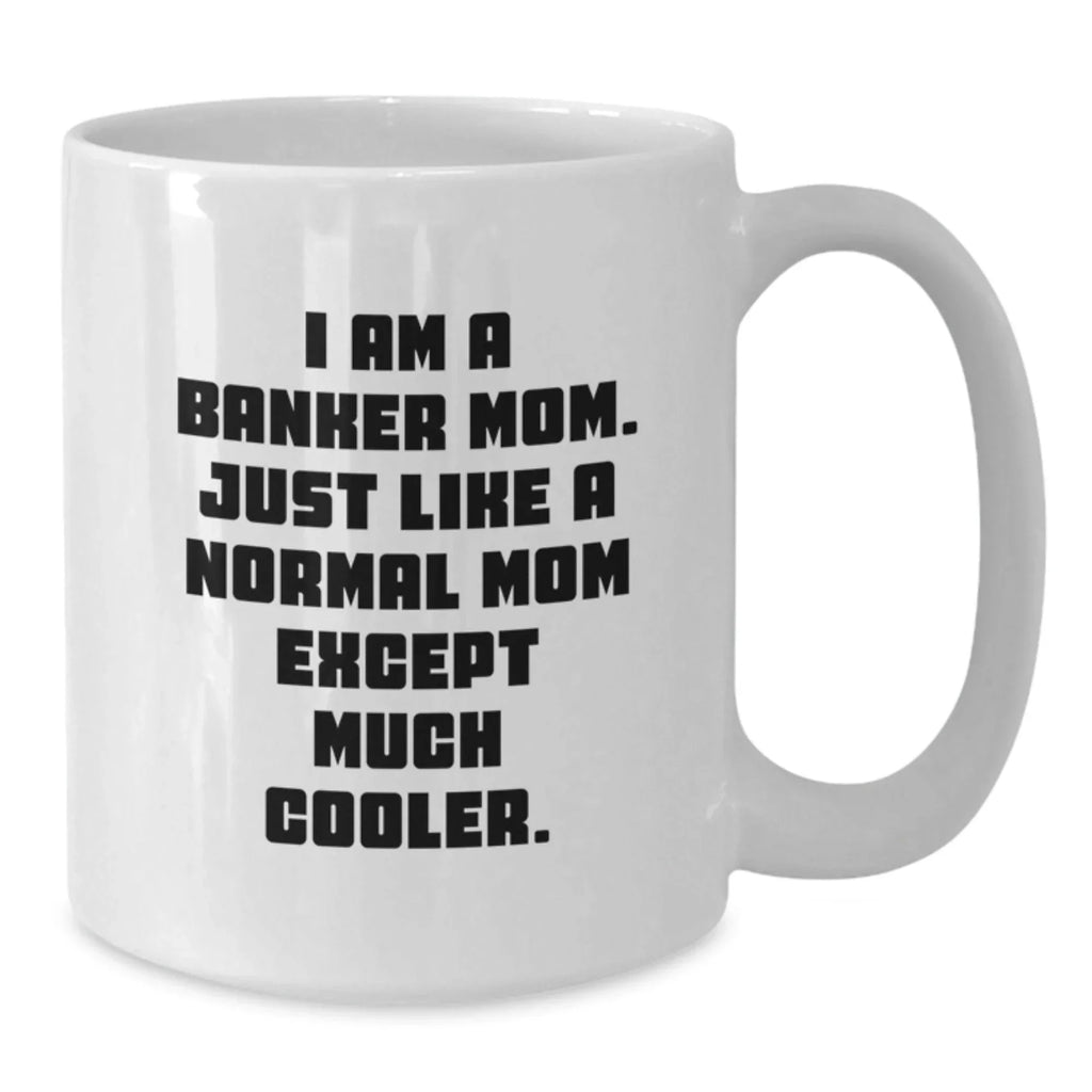 Cool Banker Mom Gifts for Graduation, Funny White Coffee Mug with 11oz or 15oz Capacity, Gifts from Family to Banker, 'I Am A Banker Mom...'