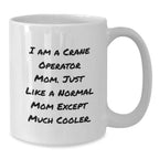 Funny Crane Operator Mom Gifts - I Am A Crane Operator Mom. Just Like A Normal Mom Except Much Cooler. - White Coffee Mug for Crane Operator Graduation, Gifts from Mom to Crane Operator