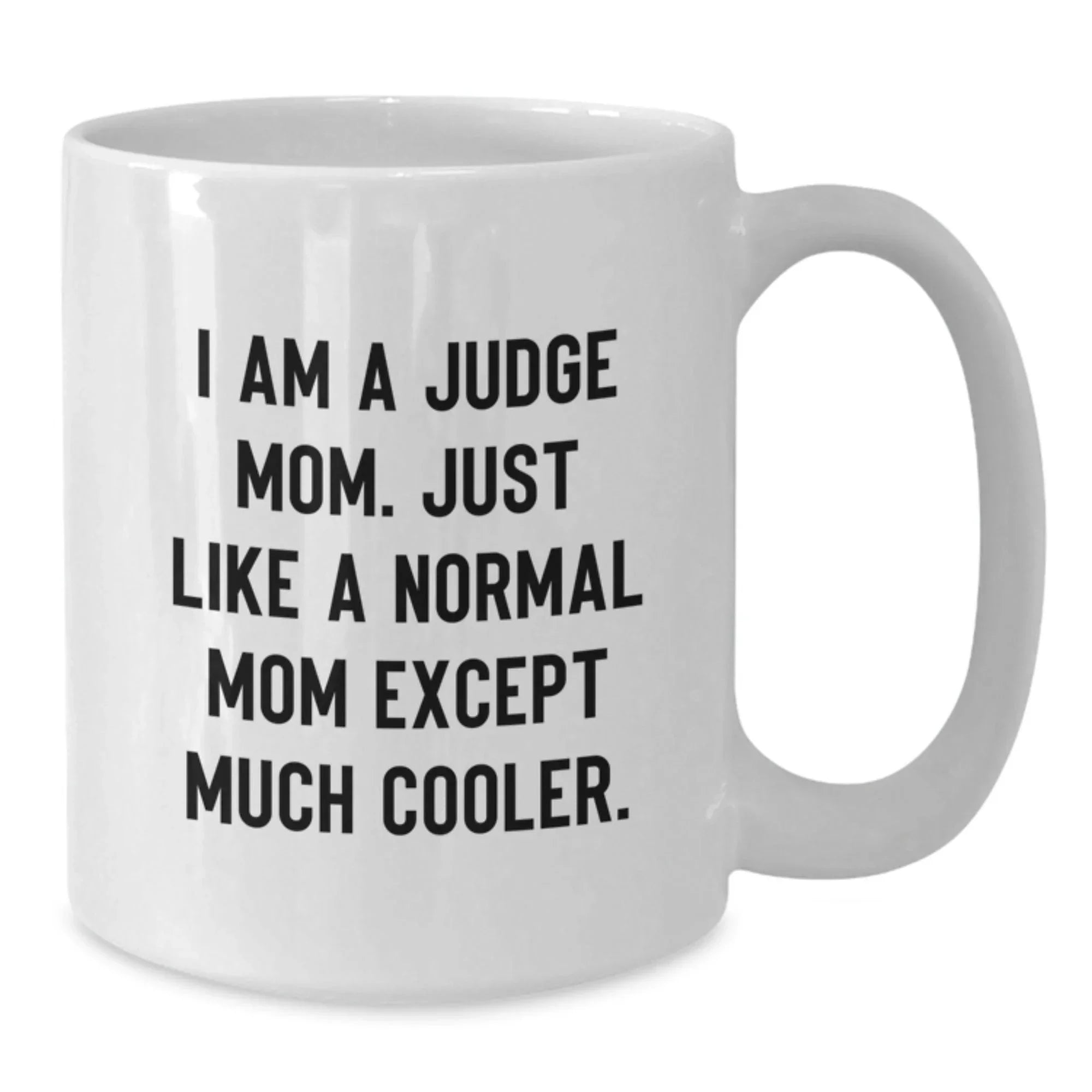 Funny Judge Mom Gifts For Him Her Friends Family - White Coffee Mug, I Am A Judge Mom. Just Like A Normal Mom Except Much Cooler.
