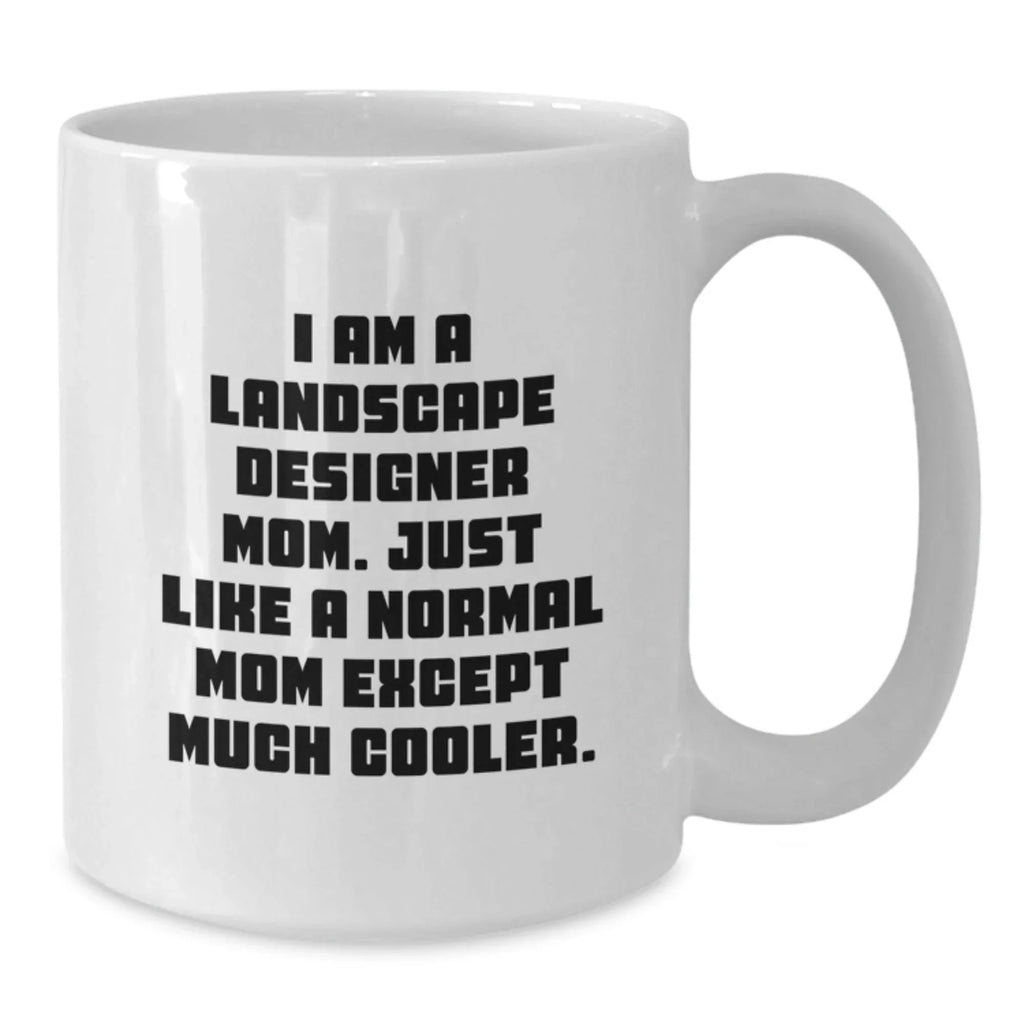 Funny Landscape Designer Gifts from Mom, White Coffee Mug for Birthday, 'I Am A Landscape Designer Mom. Just Like A Normal Mom Except Much Cooler.'