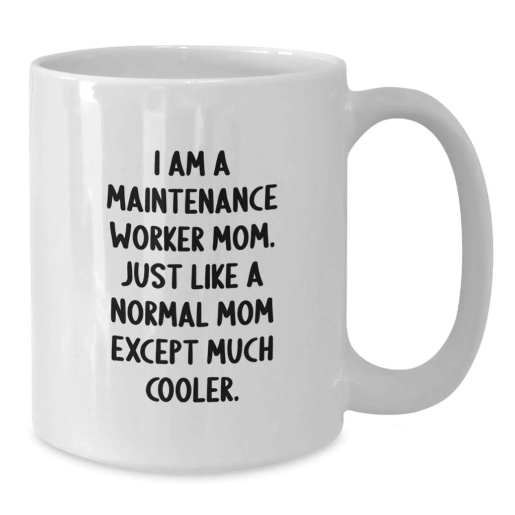 Funny Maintenance Worker Mom Gifts from Friends to Maintenance Worker Graduation Unique Mugs, White Coffee Mug, 'I Am A Maintenance Worker Mom. Just Like A Normal Mom Except Much Cooler.'