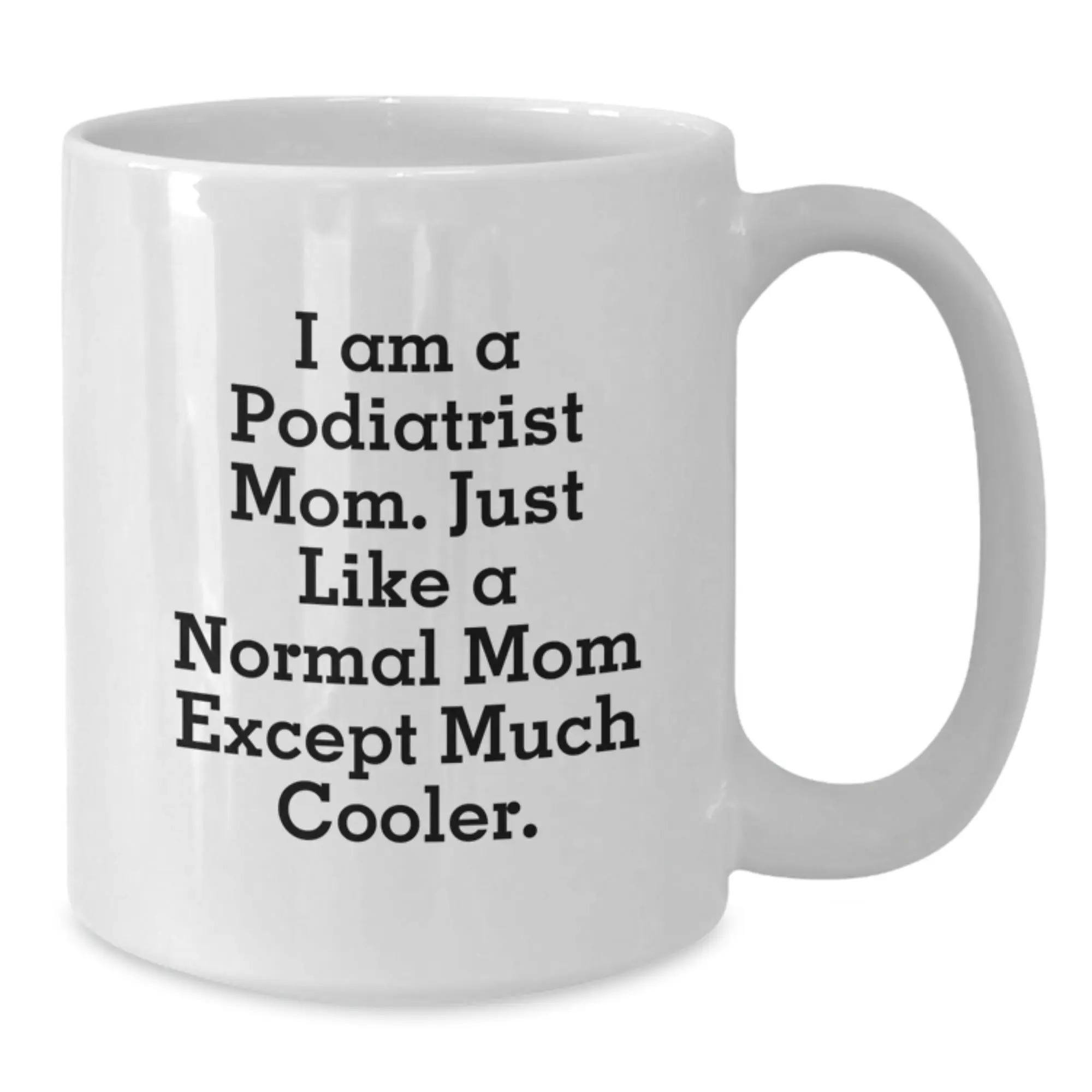 Funny Podiatrist Gifts from Mom, A Cool Graduation Unique White Coffee Mug for Podiatrist Friends or Family, 'I Am A Podiatrist Mom Except Much Cooler' Quote - Additional