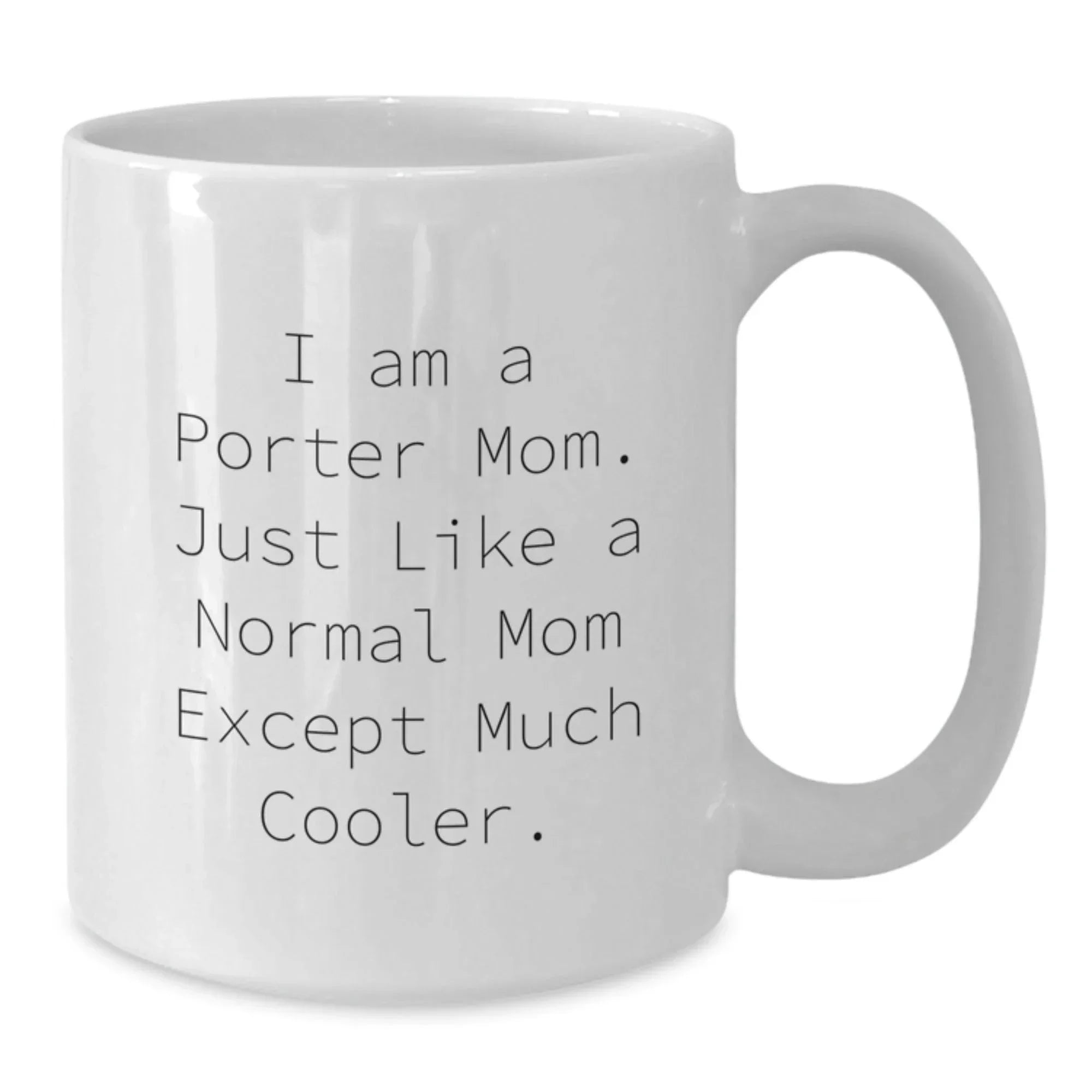 Porter Mom Graduation Gifts, Funny White Coffee Mugs from Friends, Family, or Coworkers to Porter Women, Men, or Friends, 'I Am A Porter Mom. Just Like A Normal Mom Except Much Cooler.' Quote