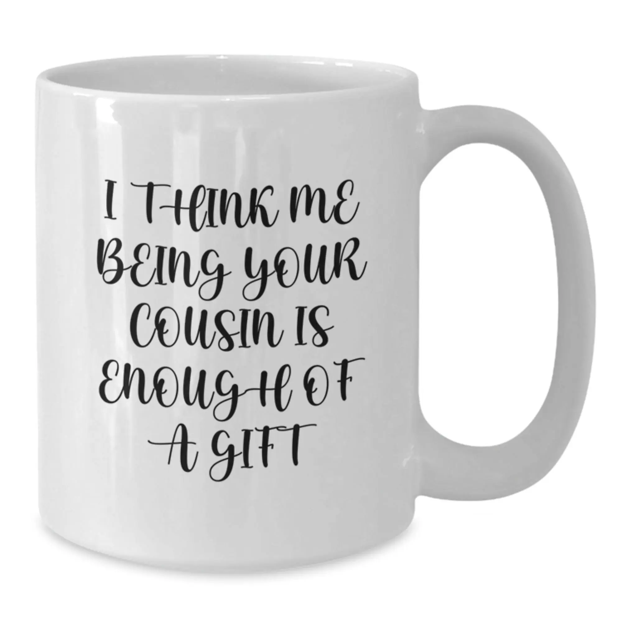 Keepsake Mug for Him – I Think Me Being Your Cousin Is Enough Of A Gift - Additional