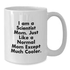 Funny Scientist Mom Gifts for Graduation - White Coffee Mug, 'I Am A Scientist Mom. Just Like A Normal Mom Except Much Cooler.' - Gifts from Friends to Family