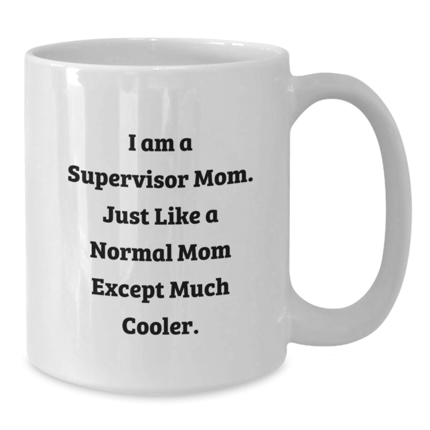 Funny Supervisor Mom Gifts, I Am A Supervisor Mom. Just Like A Normal Mom Except Much Cooler., Graduation Unique Gifts from Family to Supervisor, 11oz or 15oz White Coffee Mug - Additional