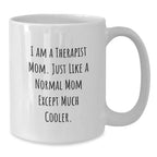 Funny Therapist Mom Gifts from Family for Graduation Unique White Coffee Mug, I Am A Therapist Mom. Just Like A Normal Mom Except Much Cooler.