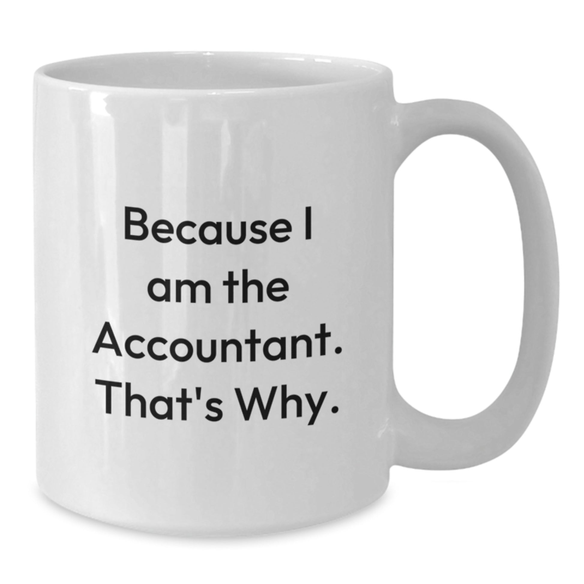 Funny Accountant Gifts for Men from Friends - Because I Am The Accountant. That's Why. White Coffee Mug Christmas Unique Gifts - Additional