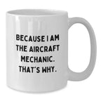 Aircraft Mechanic Funny Mugs Gifts for Men from Friends, Because I Am The Aircraft Mechanic. That's Why., White Coffee Mug for Graduation