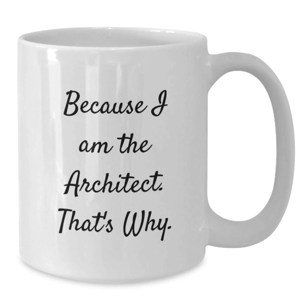 Funny Architect Quotes White Coffee Mug, Gifts from Family to Architect, Birthday Unique Gifts, 11oz or 15oz Capacity, Microwave and Dishwasher Safe