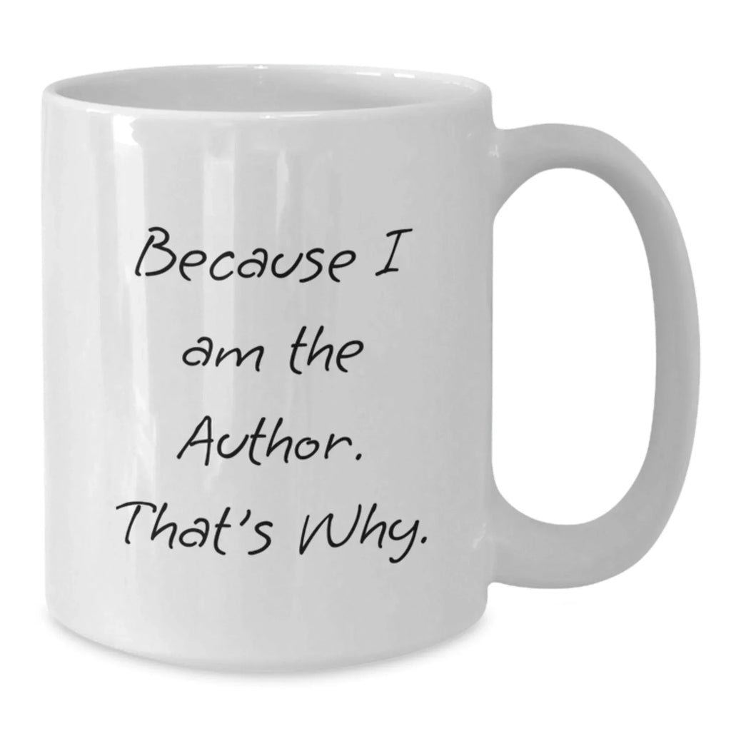 Funny Author Gifts from Friends, Unique Graduation Mugs for Authors, Because I Am The Author. That's Why., White Coffee Mug