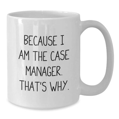Case Manager Gifts, Funny Quote Mug, White Coffee Mug for Graduation, 'Because I Am The Case Manager. That's Why.' Gifts from Family to Case Manager - Additional