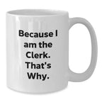 Funny Clerk Gifts from Friends, White Ceramic Coffee Mugs, Because I Am The Clerk That's Why, Christmas Unique Items for Him