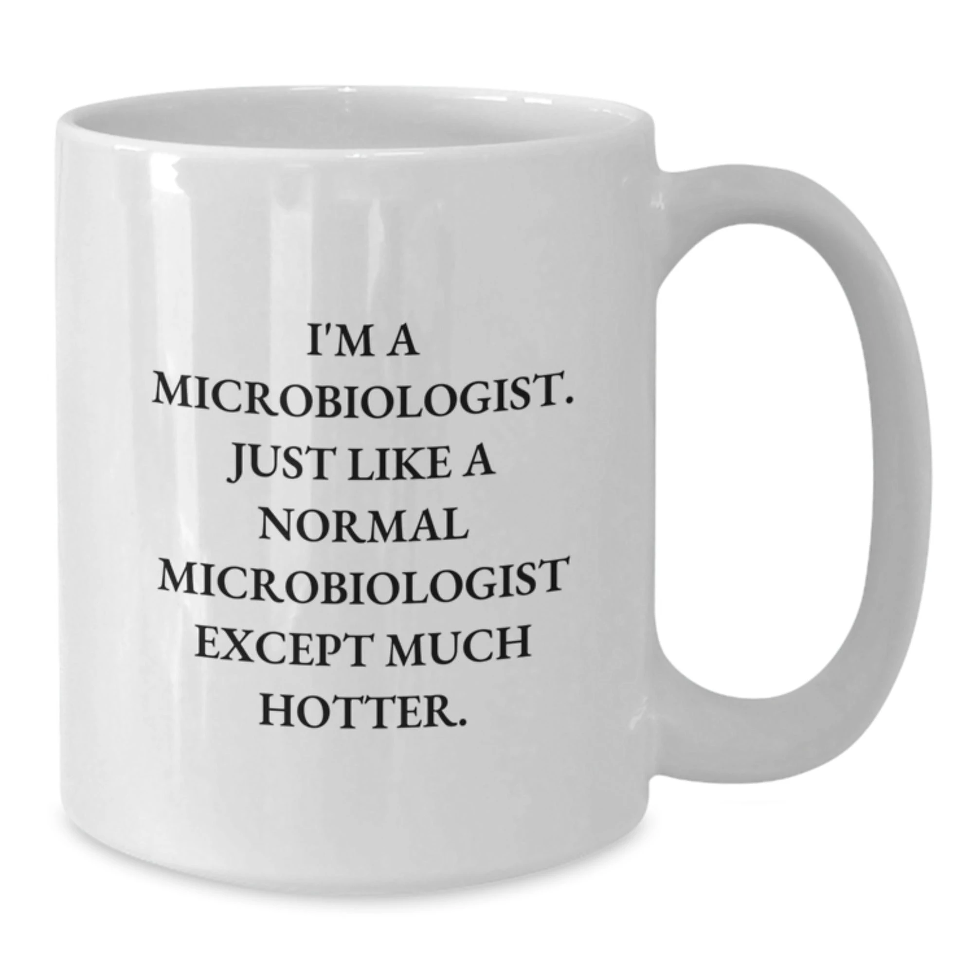 Microbiologist Gift - I'm A Microbiologist, Much Hotter - White Coffee Mug