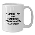 Funny Computer Programmer Mugs Gifts from Men to Coworkers for Graduation, Because I Am The Computer Programmer. That's Why., White Ceramic Mug