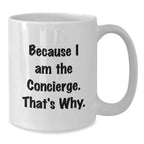 Funny Concierge Gifts from Men to Friends, White Coffee Mugs with Inspirational Quote Because I Am The Concierge. That's Why., Christmas Unique