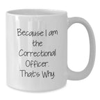 Funny Correctional Officer Gifts from Men - Because I Am The Correctional Officer That's Why - White Coffee Mug for Correctional Officer Men Christmas Unique Gifts