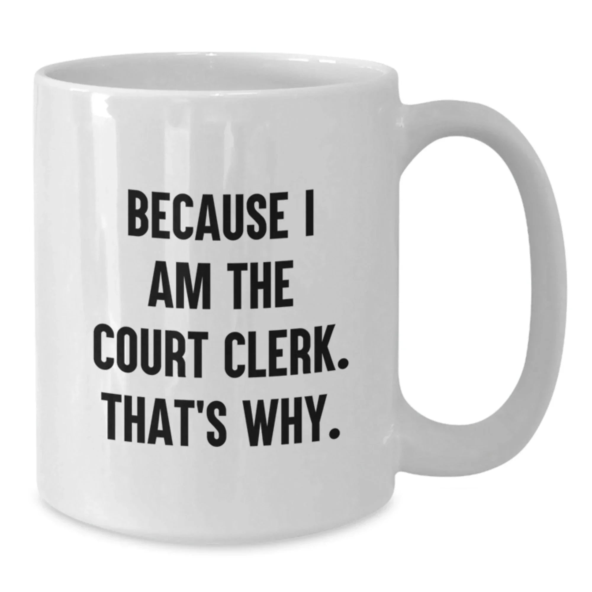 Funny Court Clerk Gifts from Friends, Court Clerk Unique Graduation Gifts, Because I Am The Court Clerk. That's Why., White Coffee Mug