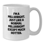 Funny Millwright Gifts for Men, Unique White Coffee Mug with I'm A Millwright. Just Like A Normal Millwright Except Much Hotter., Perfect Birthday Unique Gifts from Friends, Family, or Coworkers - Additional