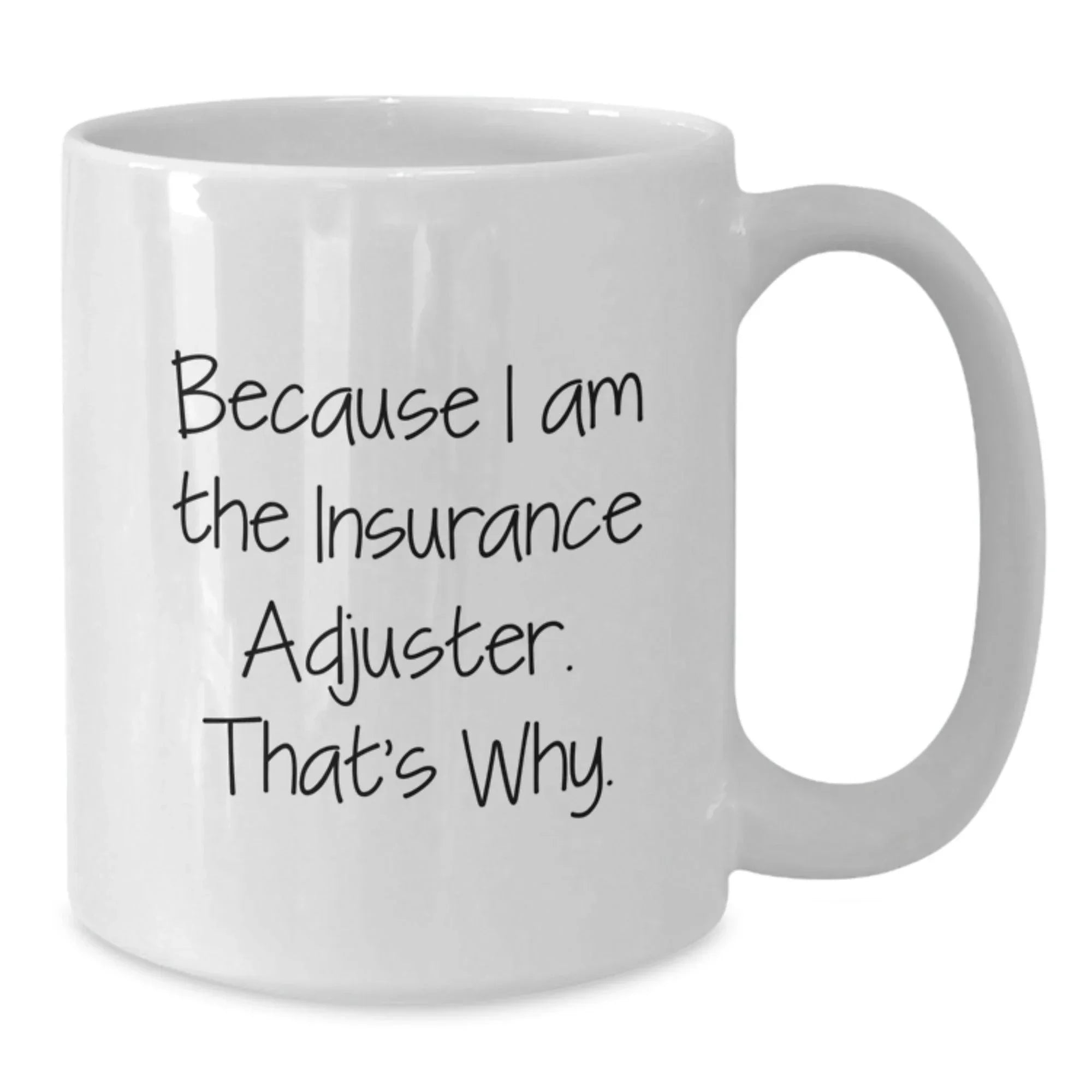 Insurance Adjuster Humor Gifts from Friends for Graduation Unique White Coffee Mug Because I Am The Insurance Adjuster. That's Why.