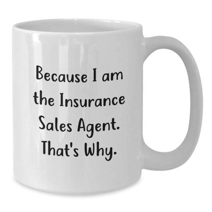 Funny Insurance Sales Agent Gifts for Him or Her - Because I Am The Insurance Sales Agent. That's Why. - White Coffee Mug, 11oz or 15oz, Ceramic, Microwave and Dishwasher Safe - Additional