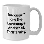 Funny Landscape Architect Gifts for Him and Her, White Coffee Mug, Because I Am The Landscape Architect. That's Why. Gifts from Friends, Coworkers, Family
