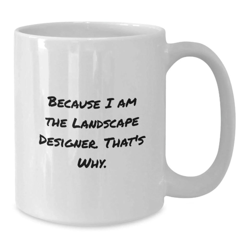 Funny Landscape Designer Christmas Unique Gifts from Friends for Men White Coffee Mug Because I Am The Landscape Designer. That's Why.