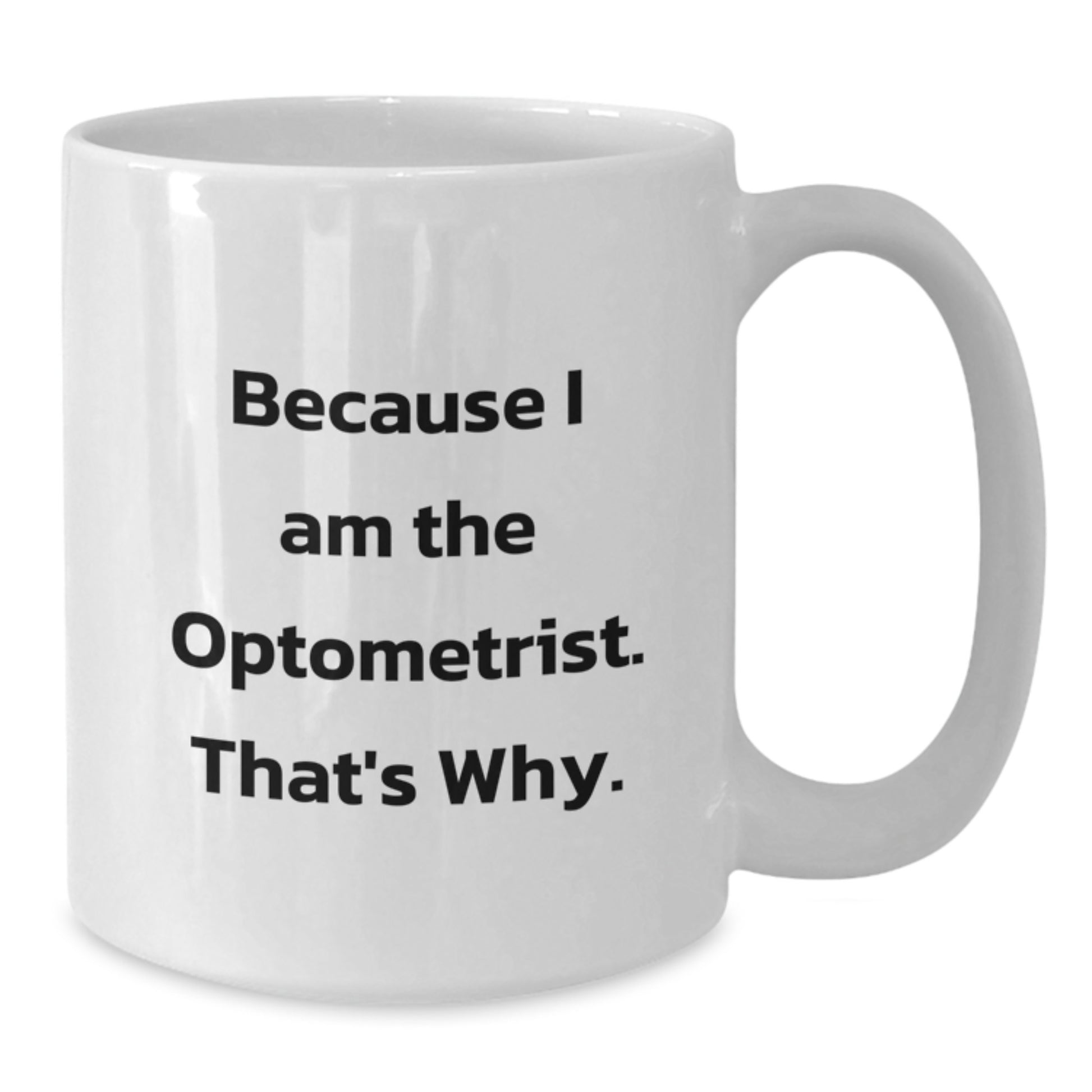 Optometrist Gifts for Him White Coffee Mug Because I Am The Optometrist. That's Why. Funny Optometrist Gifts from Friends - Additional